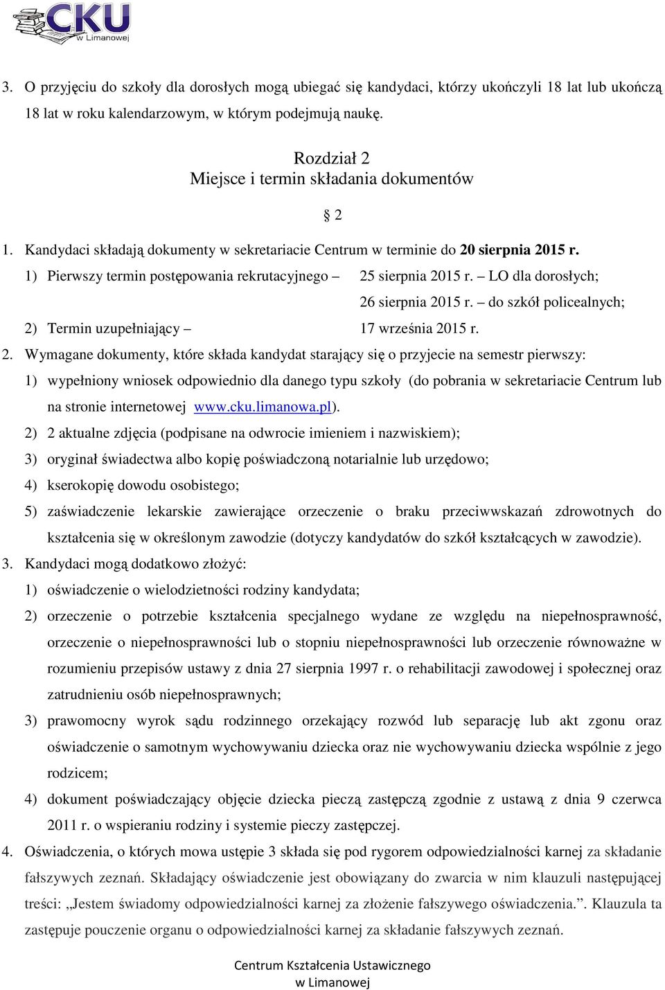 1) Pierwszy termin postępowania rekrutacyjnego 25 sierpnia 2015 r. LO dla dorosłych; 2) Termin uzupełniający 17 września 2015 r. 2 26 sierpnia 2015 r. do szkół policealnych; 2.