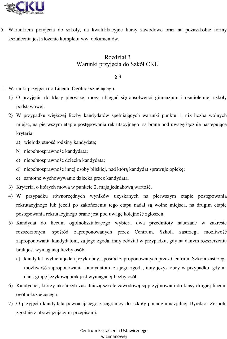 2) W przypadku większej liczby kandydatów spełniających warunki punktu 1, niż liczba wolnych miejsc, na pierwszym etapie postępowania rekrutacyjnego są brane pod uwagę łącznie następujące kryteria: