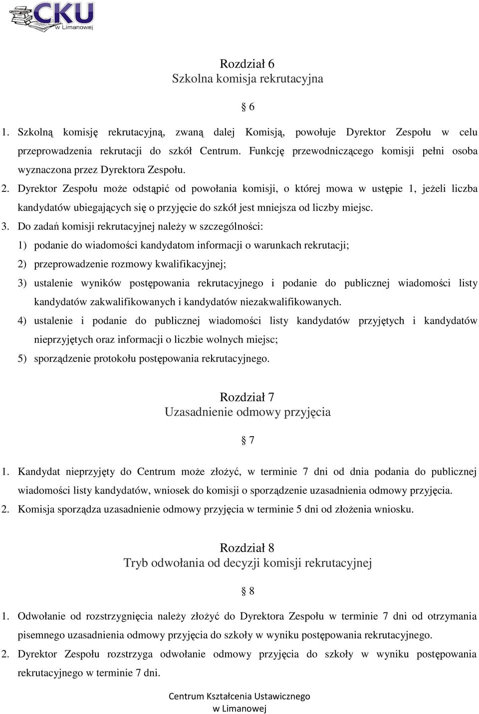 Dyrektor Zespołu może odstąpić od powołania komisji, o której mowa w ustępie 1, jeżeli liczba kandydatów ubiegających się o przyjęcie do szkół jest mniejsza od liczby miejsc. 3.