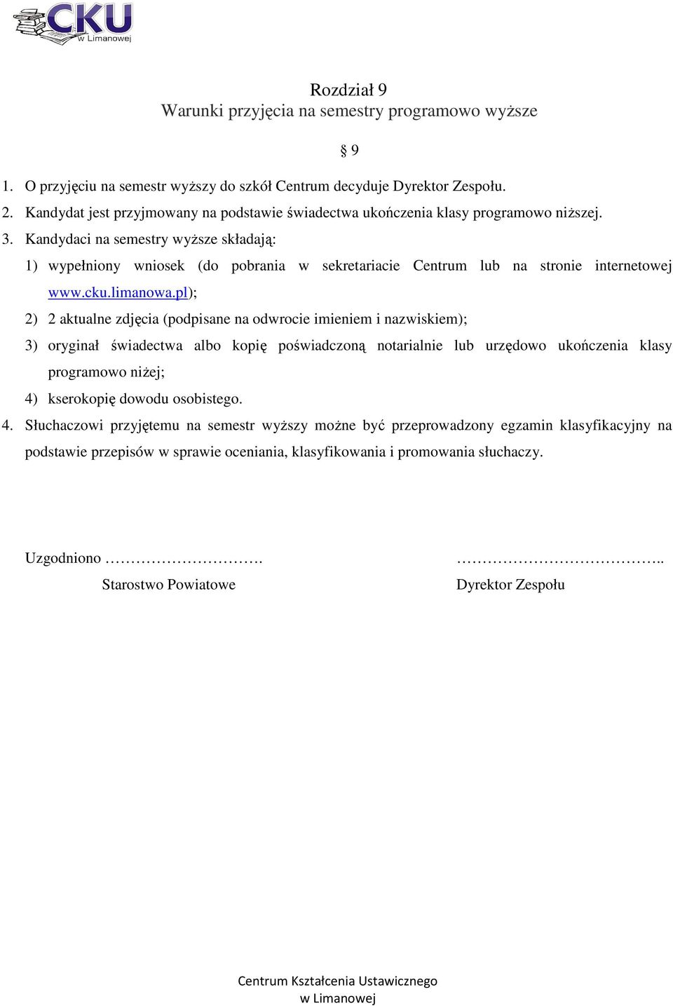 Kandydaci na semestry wyższe składają: 9 1) wypełniony wniosek (do pobrania w sekretariacie Centrum lub na stronie internetowej www.cku.limanowa.