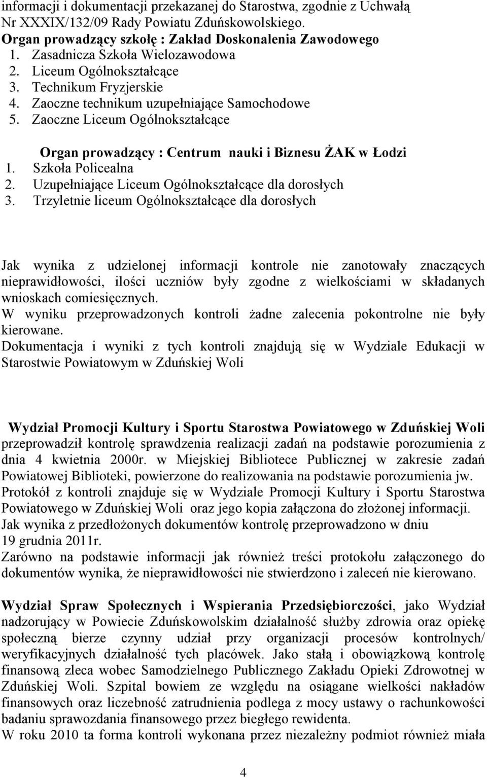 Zaoczne Liceum Ogólnokształcące Organ prowadzący : Centrum nauki i Biznesu ŻAK w Łodzi 1. Szkoła Policealna 2. Uzupełniające Liceum Ogólnokształcące dla dorosłych 3.