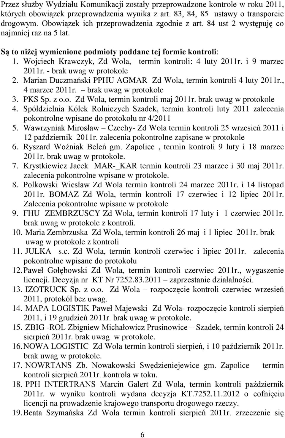 Wojciech Krawczyk, Zd Wola, termin kontroli: 4 luty 2011r. i 9 marzec 2011r. - brak uwag w protokole 2. Marian Duczmański PPHU AGMAR Zd Wola, termin kontroli 4 luty 2011r., 4 marzec 2011r.