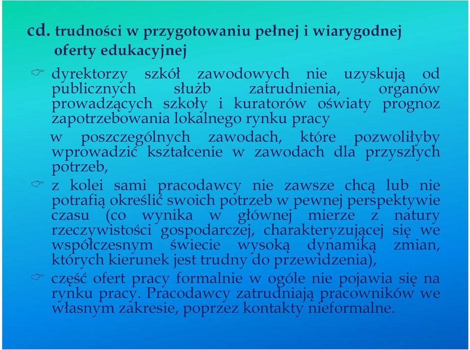 potrzeb w pewnej perspektywie czasu (co wynika w głównej mierze z natury rzeczywistości gospodarczej, charakteryzującej się we współczesnym świecie wysoką dynamiką zmian, których