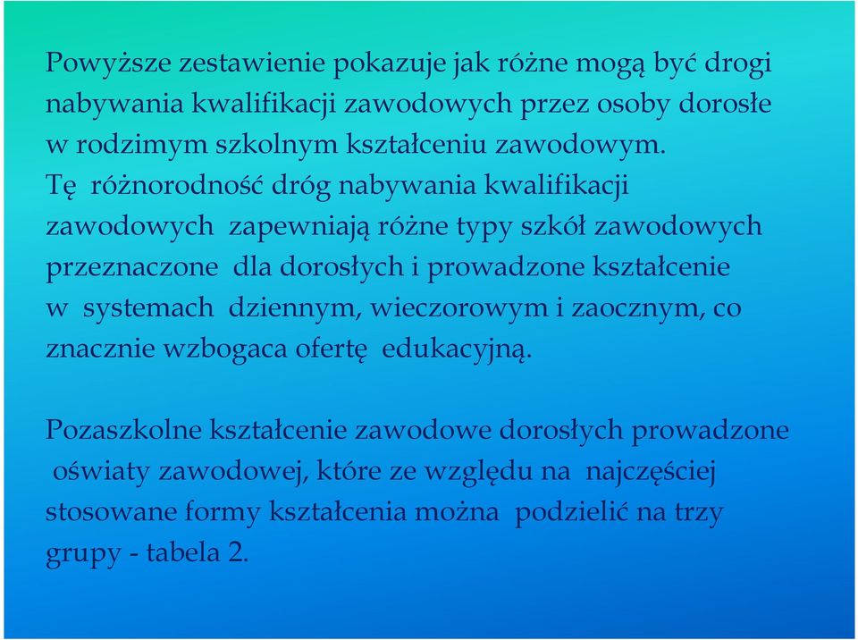 Tę róŝnorodność dróg nabywania kwalifikacji zawodowych zapewniają róŝne typy szkół zawodowych przeznaczone dla dorosłych i prowadzone