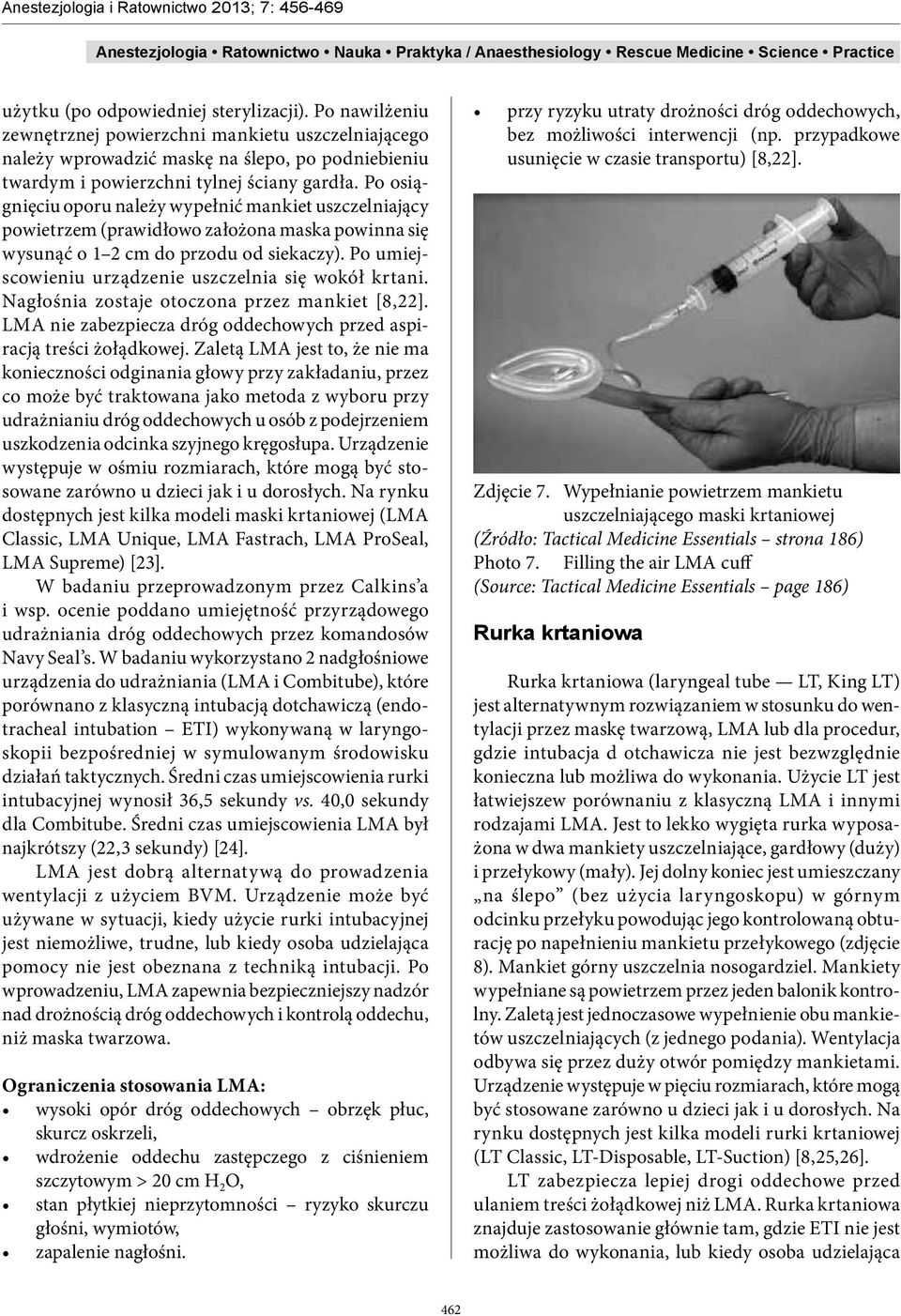 Po umiejscowieniu urządzenie uszczelnia się wokół krtani. Nagłośnia zostaje otoczona przez mankiet [8,22]. LMA nie zabezpiecza dróg oddechowych przed aspiracją treści żołądkowej.