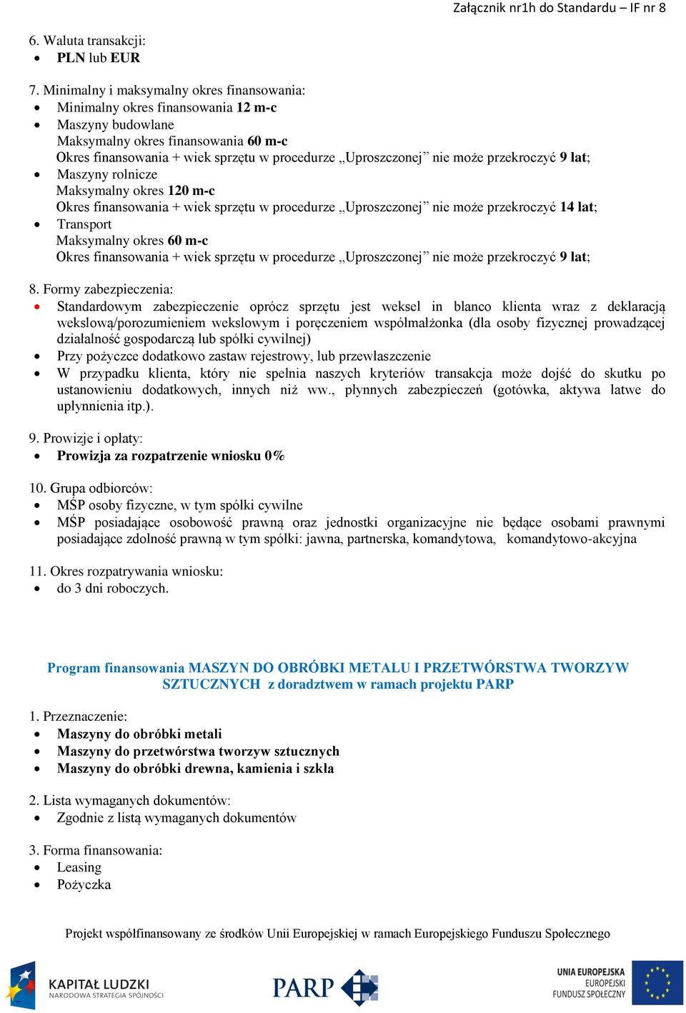 finansowania + wiek sprzętu w procedurze Uproszczonej nie może przekroczyć 9 lat; Standardowym zabezpieczenie oprócz sprzętu jest weksel in blanco klienta wraz z deklaracją wekslową/porozumieniem