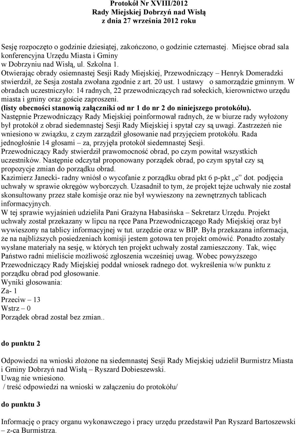 Otwierając obrady osiemnastej Sesji Rady Miejskiej, Przewodniczący Henryk Domeradzki stwierdził, że Sesja została zwołana zgodnie z art. 20 ust. 1 ustawy o samorządzie gminnym.