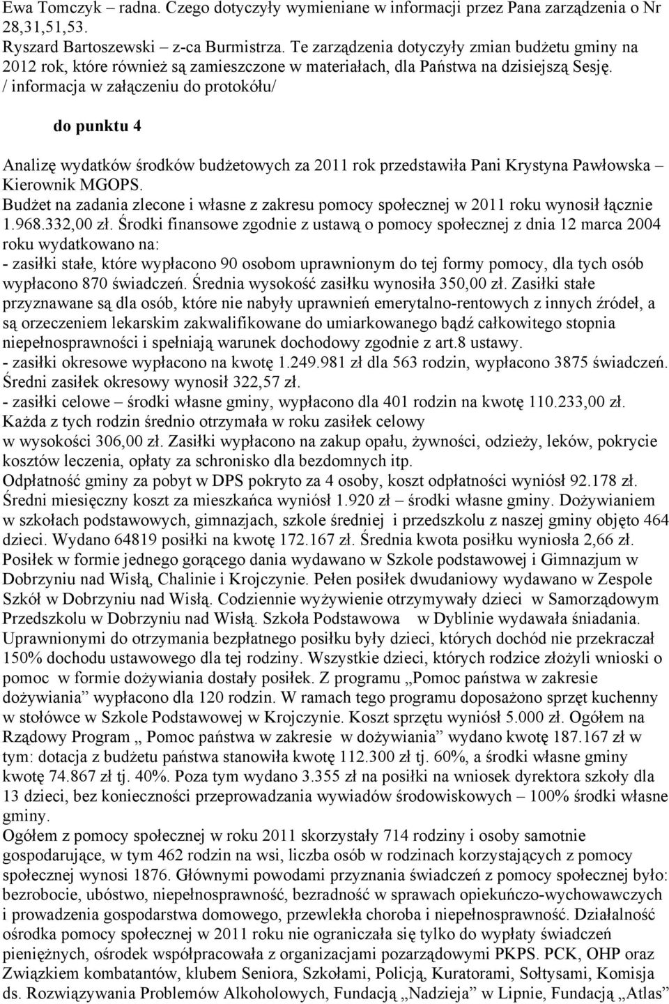 / informacja w załączeniu do protokółu/ do punktu 4 Analizę wydatków środków budżetowych za 2011 rok przedstawiła Pani Krystyna Pawłowska Kierownik MGOPS.