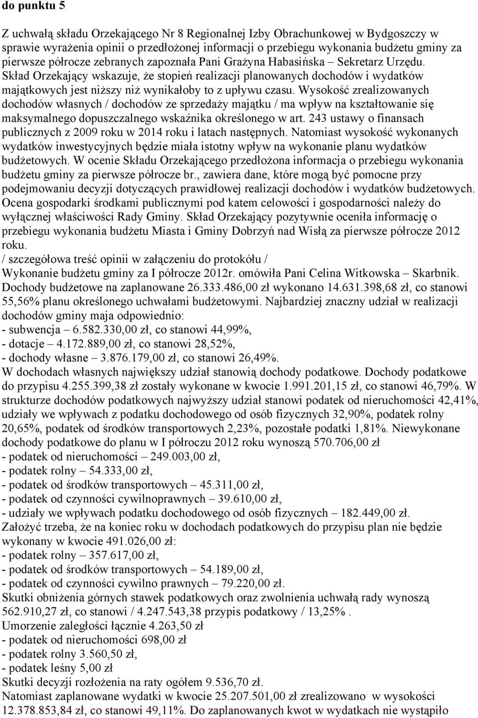 Skład Orzekający wskazuje, że stopień realizacji planowanych dochodów i wydatków majątkowych jest niższy niż wynikałoby to z upływu czasu.