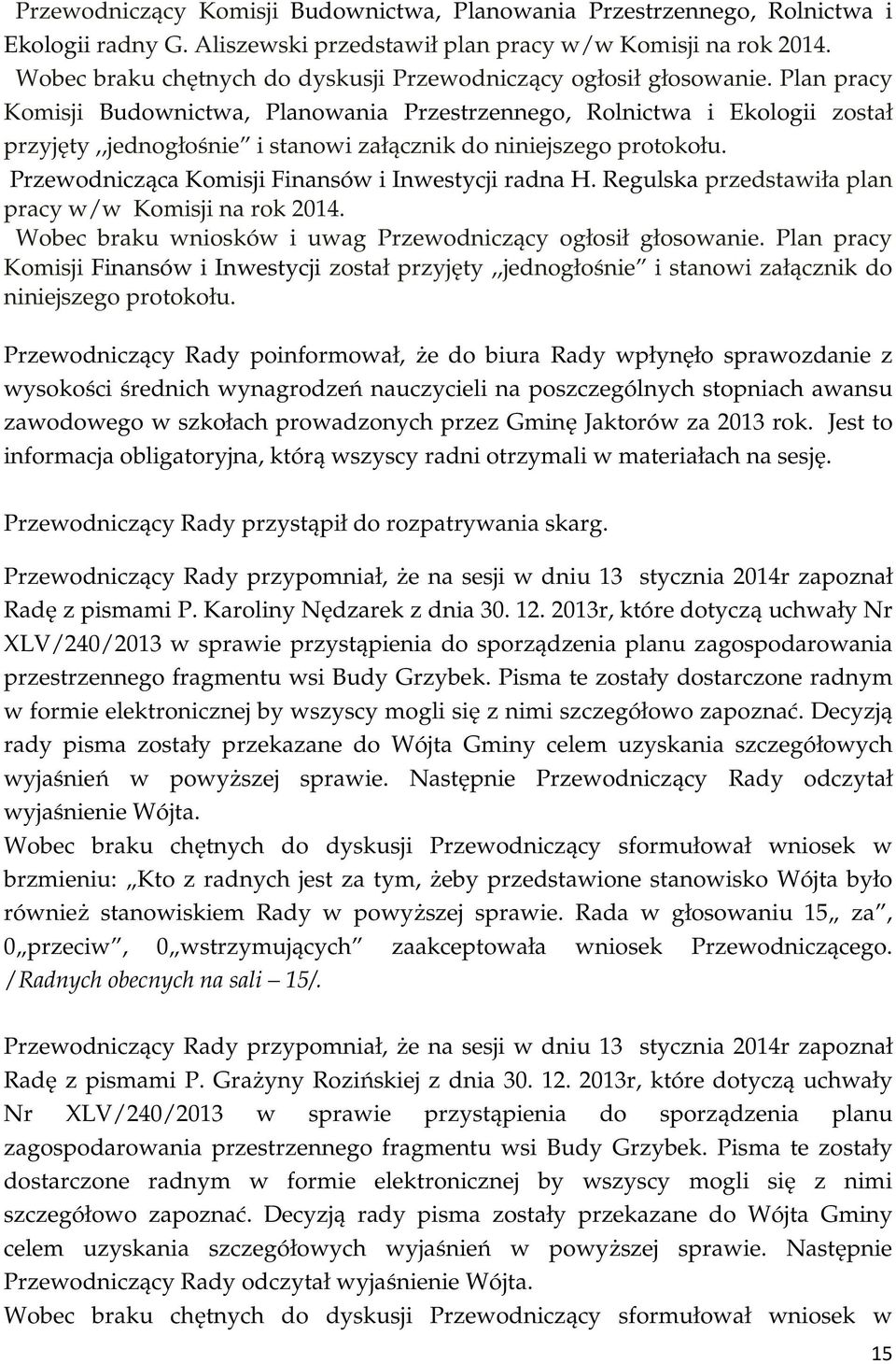 Plan pracy Komisji Budownictwa, Planowania Przestrzennego, Rolnictwa i Ekologii został przyjęty,,jednogłośnie i stanowi załącznik do niniejszego protokołu.