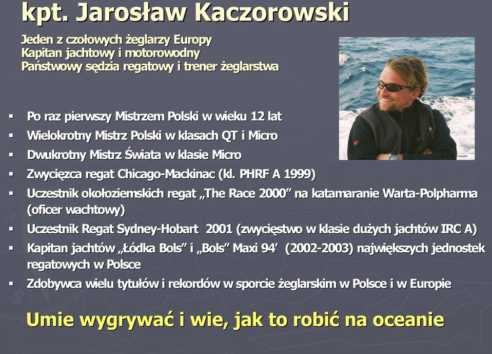 PHRF A 1999) Uczestnik okołoziemskich regat The Race 2000 na katamaranie Warta rta Polpharma (oficer wachtowy) Uczestnik Regat Sydney Hobart 2001 (zwycięstwo w klasie dużych