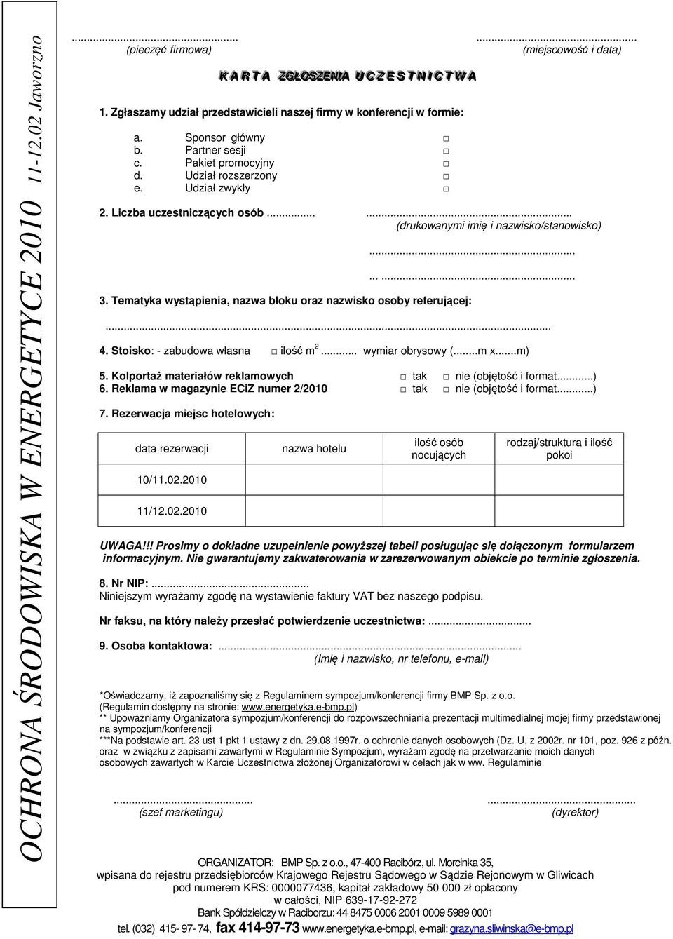 ..... (drukowanymi imię i nazwisko/stanowisko)............ zm.) 3. Tematyka wystąpienia, nazwa bloku oraz nazwisko osoby referującej:... 4. Stoisko: - zabudowa własna ilość m 2... wymiar obrysowy (.