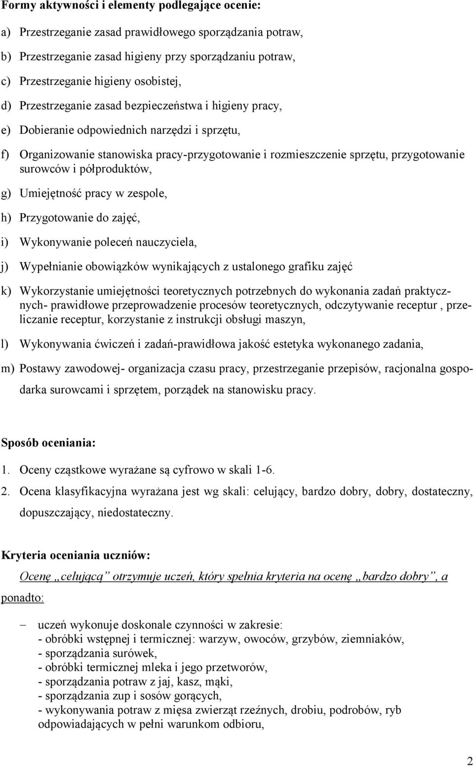 przygotowanie surowców i półproduktów, g) Umiejętność pracy w zespole, h) Przygotowanie do zajęć, i) Wykonywanie poleceń nauczyciela, j) Wypełnianie obowiązków wynikających z ustalonego grafiku zajęć