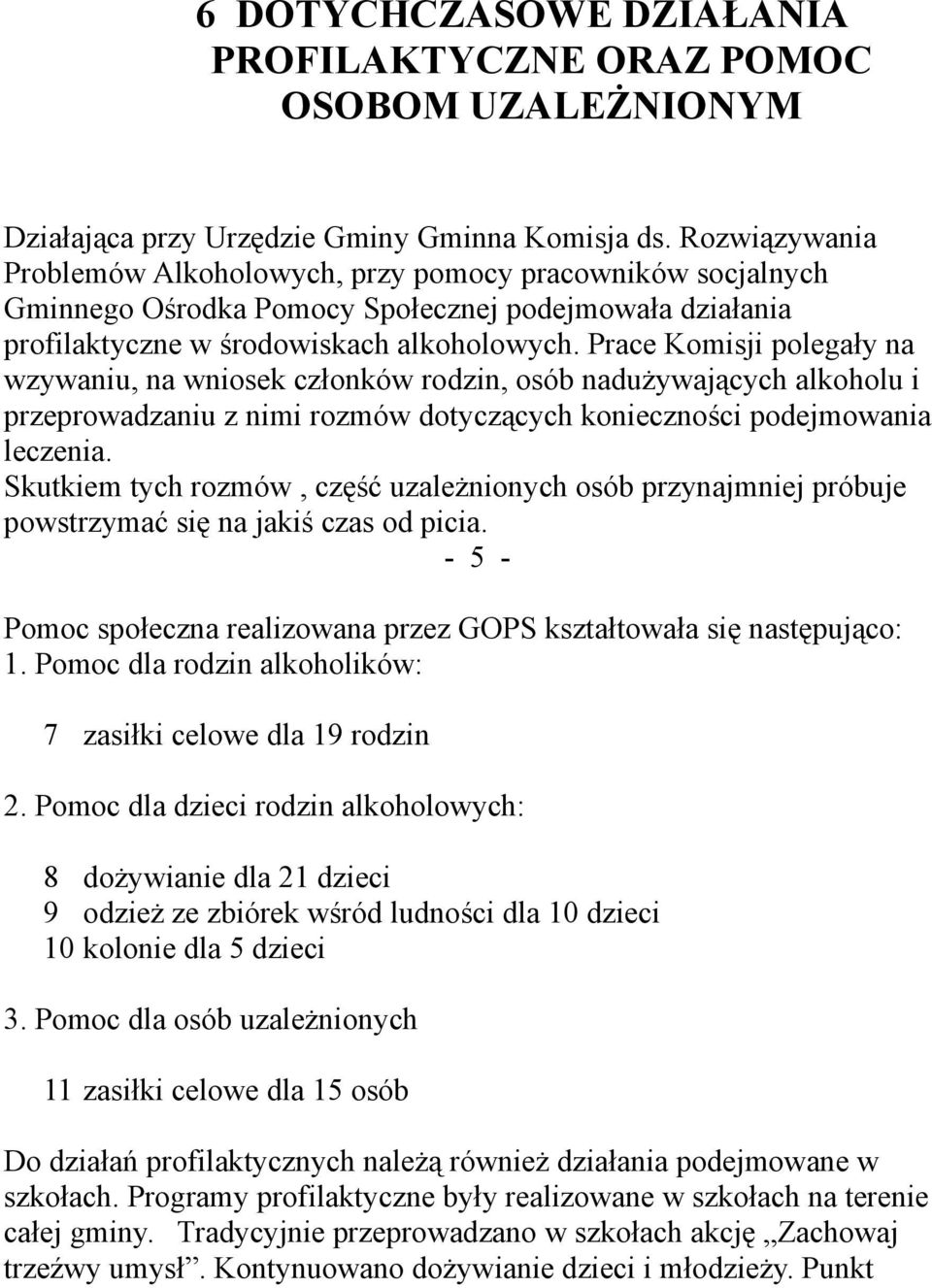 Prace Komisji polegały na wzywaniu, na wniosek członków rodzin, osób nadużywających alkoholu i przeprowadzaniu z nimi rozmów dotyczących konieczności podejmowania leczenia.