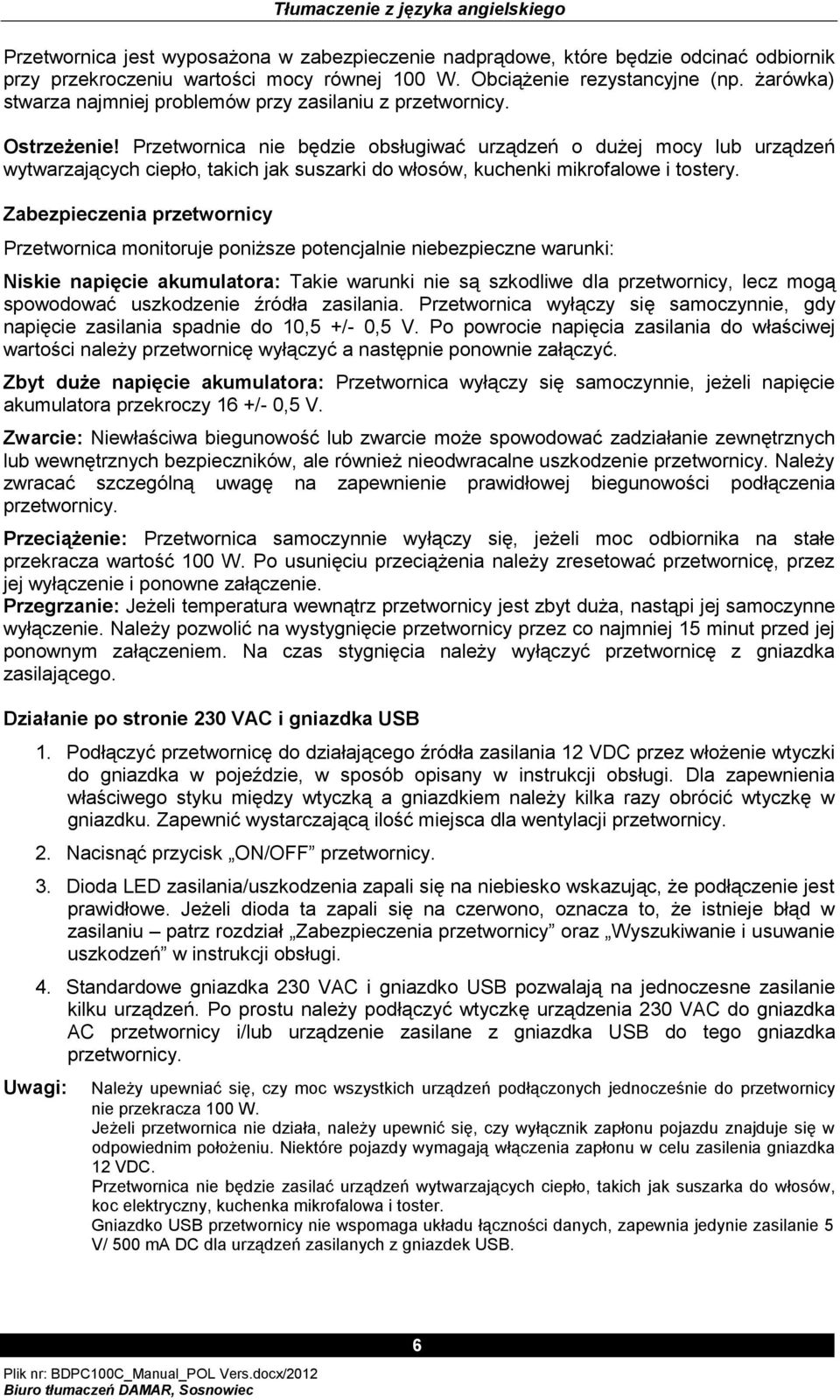 Przetwornica nie będzie obsługiwać urządzeń o dużej mocy lub urządzeń wytwarzających ciepło, takich jak suszarki do włosów, kuchenki mikrofalowe i tostery.