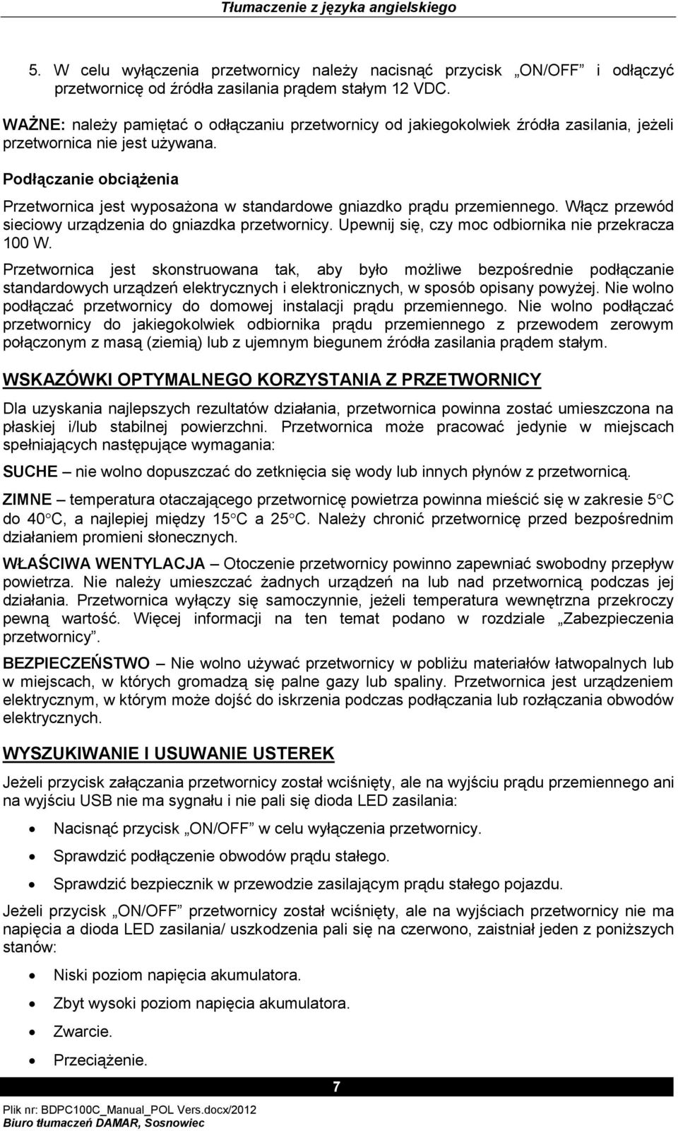 Podłączanie obciążenia Przetwornica jest wyposażona w standardowe gniazdko prądu przemiennego. Włącz przewód sieciowy urządzenia do gniazdka przetwornicy.