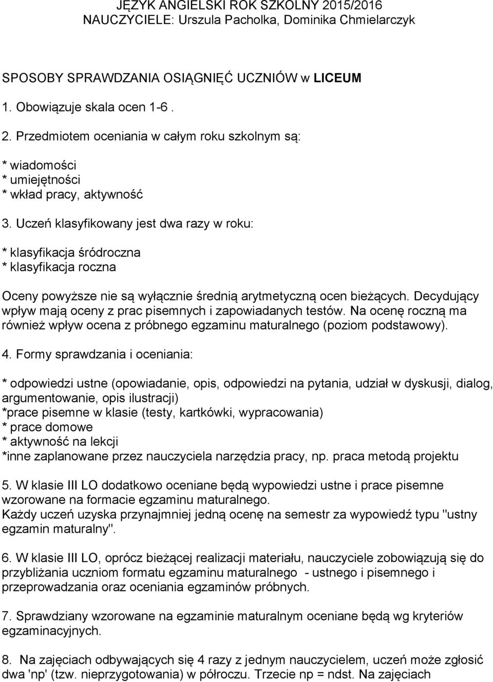 Decydujący wpływ mają oceny z prac pisemnych i zapowiadanych testów. Na ocenę roczną ma również wpływ ocena z próbnego egzaminu maturalnego (poziom podstawowy). 4.