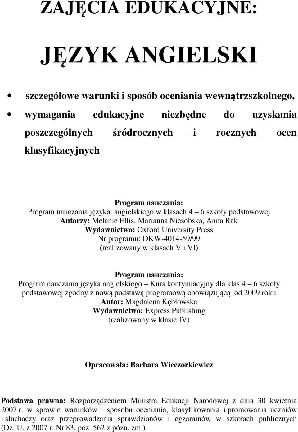 (realizowany w klasach V i VI) Program nauczania: Program nauczania języka angielskiego Kurs kontynuacyjny dla klas 4 6 szkoły podstawowej zgodny z nową podstawą programową obowiązującą od 2009 roku
