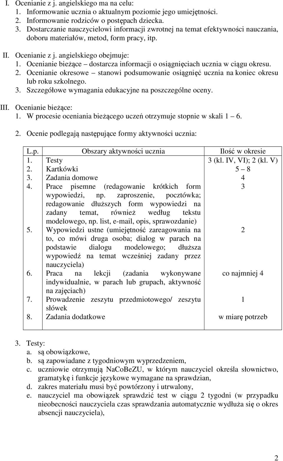 Ocenianie bieżące dostarcza informacji o osiągnięciach ucznia w ciągu okresu. 2. Ocenianie okresowe stanowi podsumowanie osiągnięć ucznia na koniec okresu lub roku szkolnego. 3.