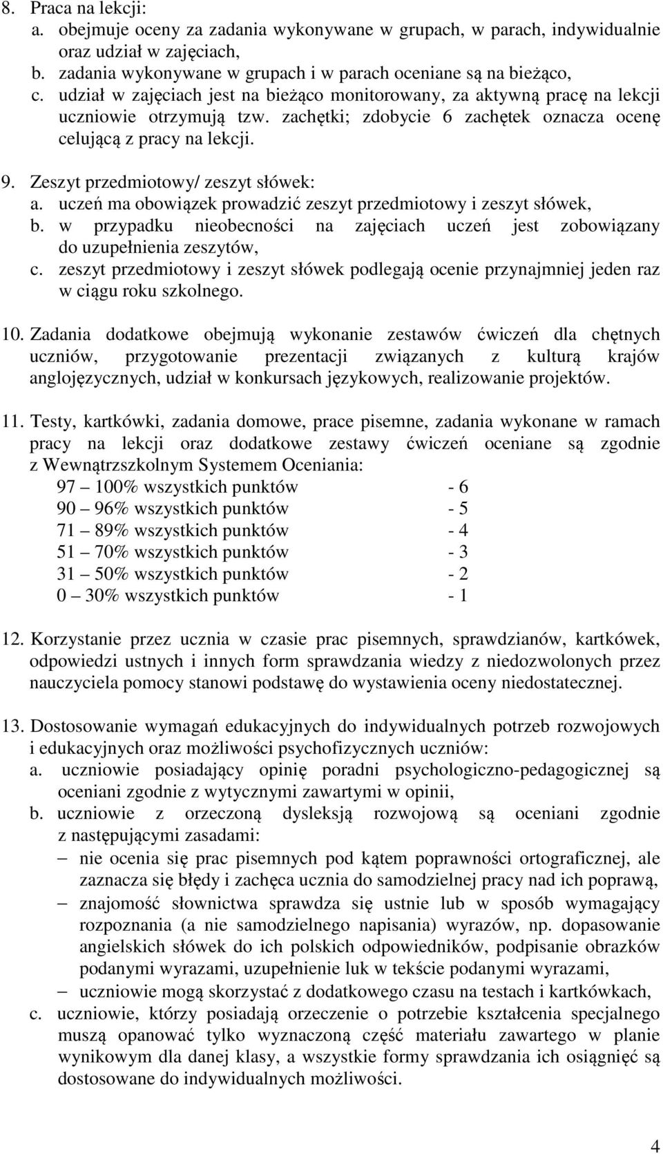 Zeszyt przedmiotowy/ zeszyt słówek: a. uczeń ma obowiązek prowadzić zeszyt przedmiotowy i zeszyt słówek, b. w przypadku nieobecności na zajęciach uczeń jest zobowiązany do uzupełnienia zeszytów, c.