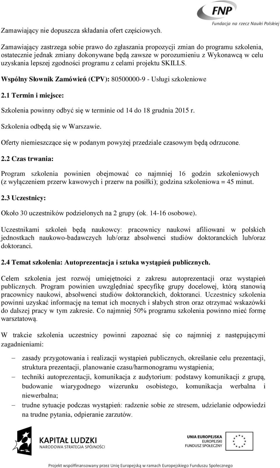 programu z celami projektu SKILLS. Wspólny Słownik Zamówień (CPV): 80500000-9 - Usługi szkoleniowe 2.1 Termin i miejsce: Szkolenia powinny odbyć się w terminie od 14 do 18 grudnia 2015 r.