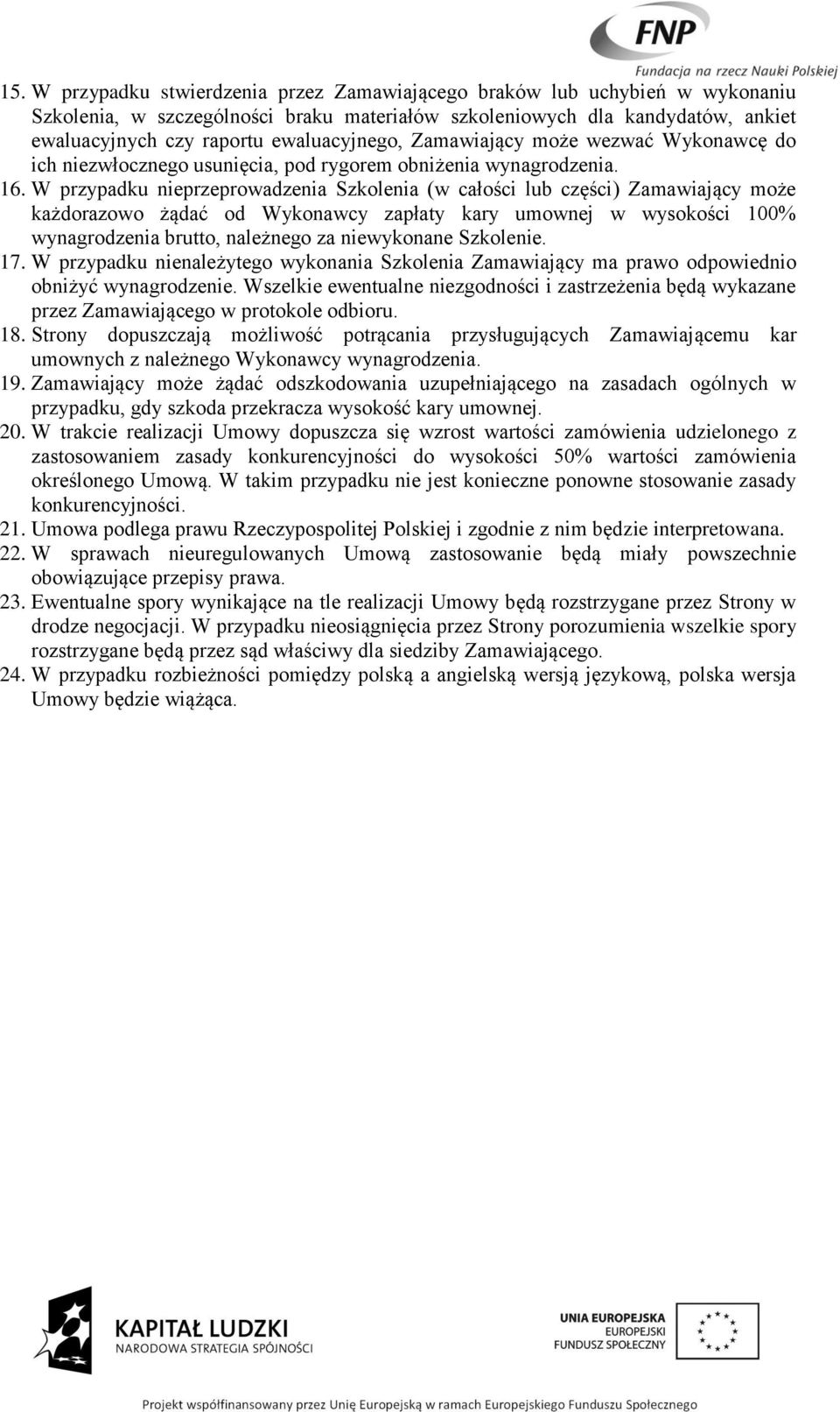 W przypadku nieprzeprowadzenia Szkolenia (w całości lub części) Zamawiający może każdorazowo żądać od Wykonawcy zapłaty kary umownej w wysokości 100% wynagrodzenia brutto, należnego za niewykonane