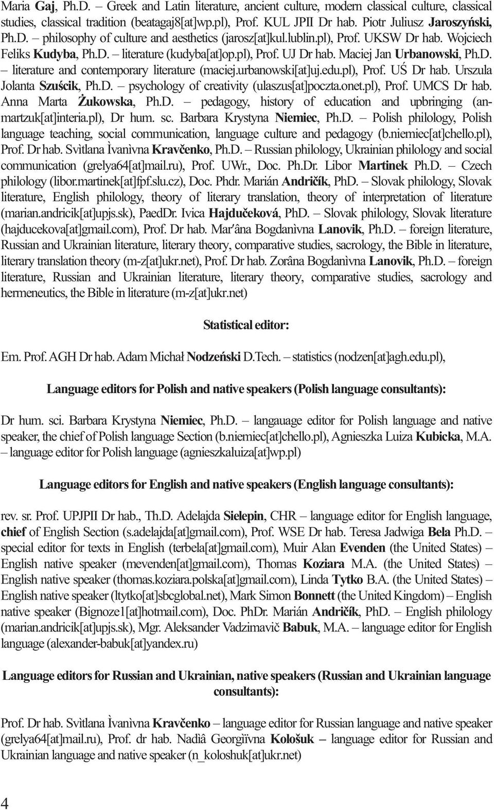 Maciej Jan Urbanowski, Ph.D. literature and contemporary literature (maciej.urbanowski[at]uj.edu.pl), Prof. U Dr hab. Urszula Jolanta Szu cik, Ph.D. psychology of creativity (ulaszus[at]poczta.onet.