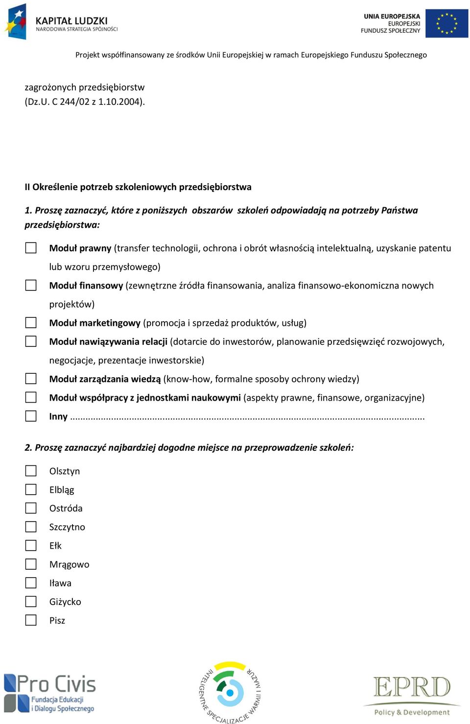 lub wzoru przemysłowego) Moduł finansowy (zewnętrzne źródła finansowania, analiza finansowo-ekonomiczna nowych projektów) Moduł marketingowy (promocja i sprzedaż produktów, usług) Moduł nawiązywania