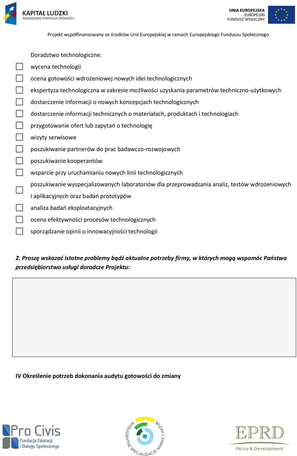 serwisowe poszukiwanie partnerów do prac badawczo-rozwojowych poszukiwanie kooperantów wsparcie przy uruchamianiu nowych linii technologicznych poszukiwanie wyspecjalizowanych laboratoriów dla