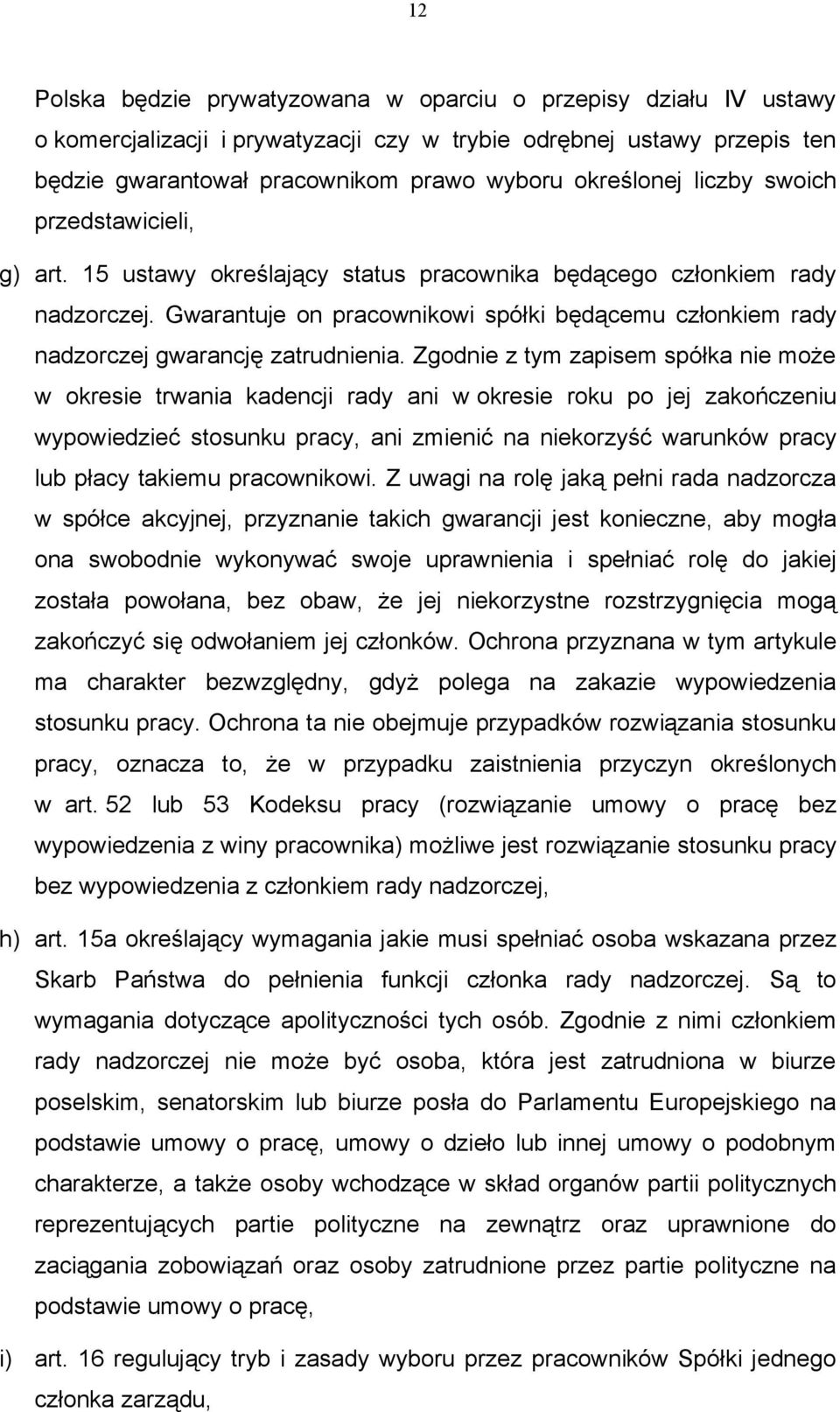 Gwarantuje on pracownikowi spółki będącemu członkiem rady nadzorczej gwarancję zatrudnienia.