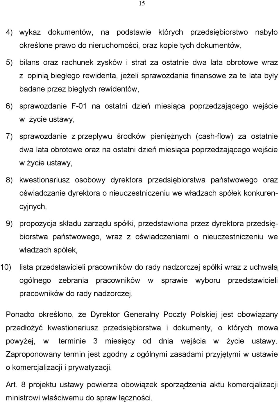 ustawy, 7) sprawozdanie z przepływu środków pieniężnych (cash-flow) za ostatnie dwa lata obrotowe oraz na ostatni dzień miesiąca poprzedzającego wejście w życie ustawy, 8) kwestionariusz osobowy