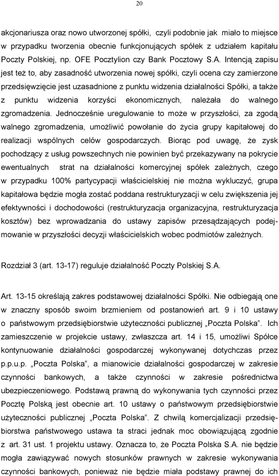 Intencją zapisu jest też to, aby zasadność utworzenia nowej spółki, czyli ocena czy zamierzone przedsięwzięcie jest uzasadnione z punktu widzenia działalności Spółki, a także z punktu widzenia