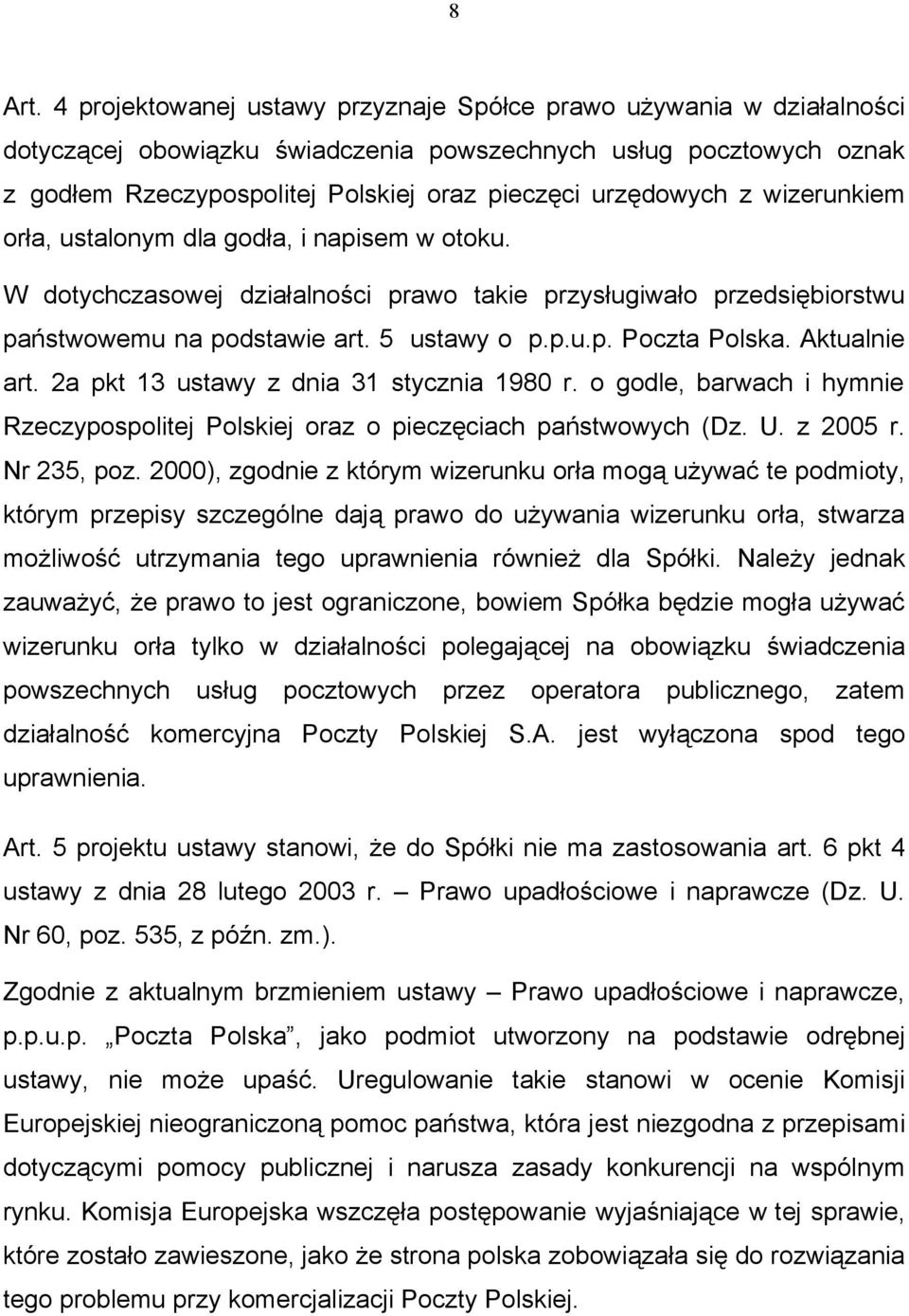 z wizerunkiem orła, ustalonym dla godła, i napisem w otoku. W dotychczasowej działalności prawo takie przysługiwało przedsiębiorstwu państwowemu na podstawie art. 5 ustawy o p.p.u.p. Poczta Polska.