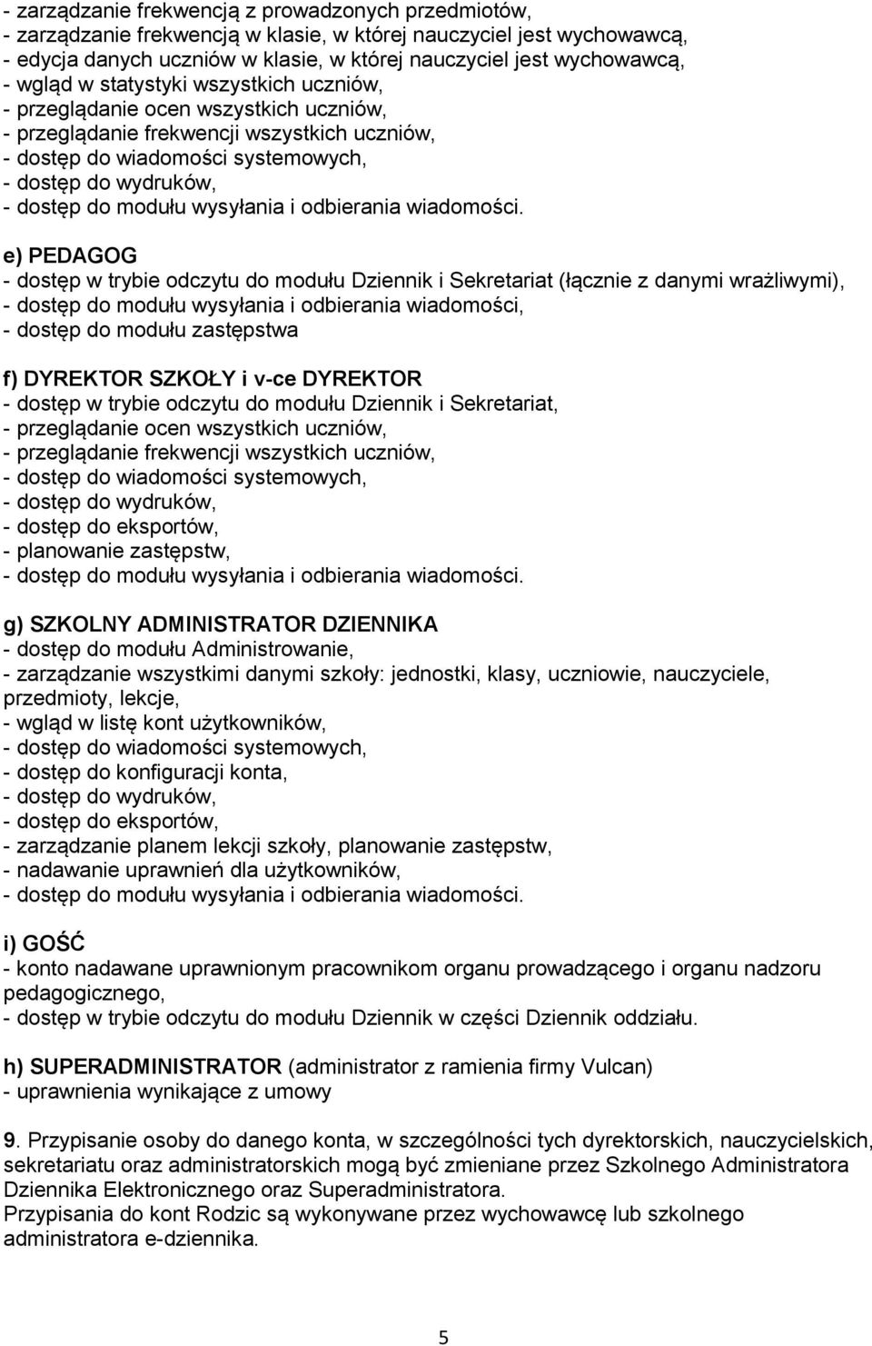 e) PEDAGOG - dostęp w trybie odczytu do modułu Dziennik i Sekretariat (łącznie z danymi wrażliwymi), - dostęp do modułu wysyłania i odbierania wiadomości, - dostęp do modułu zastępstwa f) DYREKTOR