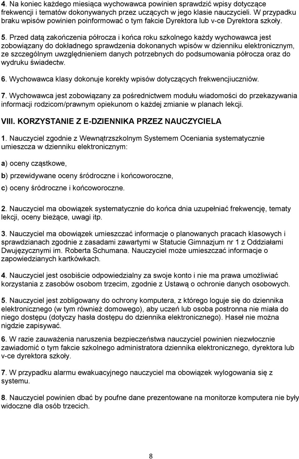 Przed datą zakończenia półrocza i końca roku szkolnego każdy wychowawca jest zobowiązany do dokładnego sprawdzenia dokonanych wpisów w dzienniku elektronicznym, ze szczególnym uwzględnieniem danych