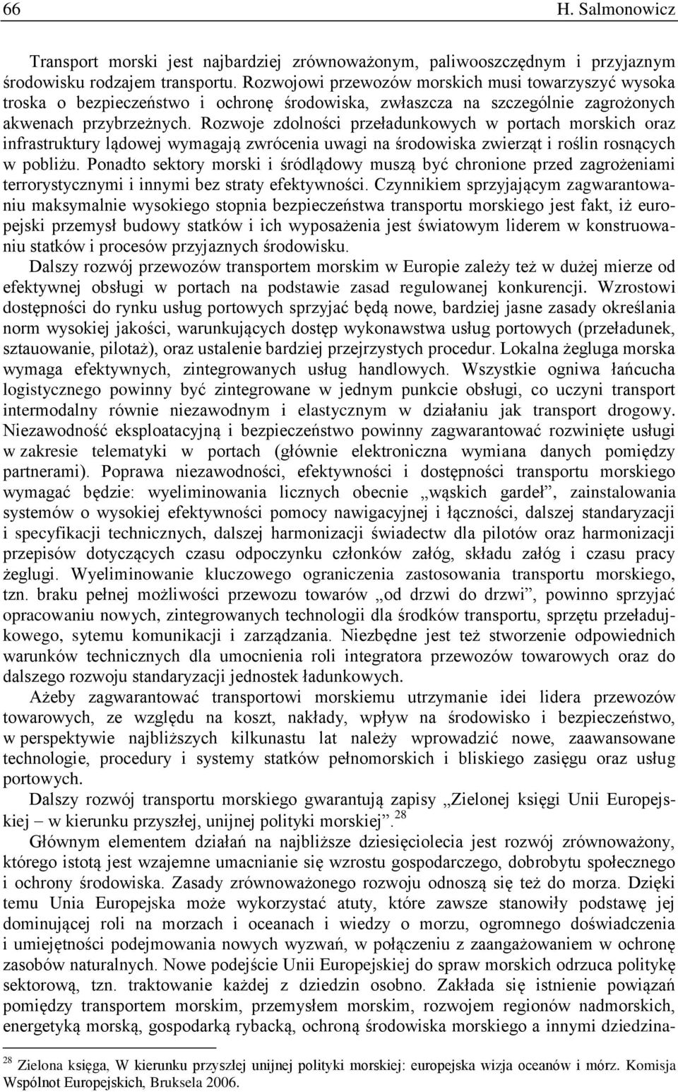 Rozwoje zdolności przeładunkowych w portach morskich oraz infrastruktury lądowej wymagają zwrócenia uwagi na środowiska zwierząt i roślin rosnących w pobliżu.