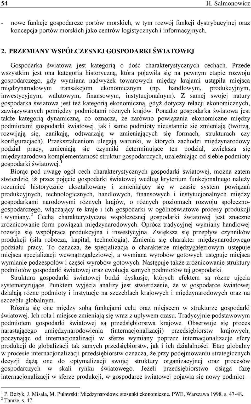 Przede wszystkim jest ona kategorią historyczną, która pojawiła się na pewnym etapie rozwoju gospodarczego, gdy wymiana nadwyżek towarowych między krajami ustąpiła miejsca międzynarodowym transakcjom