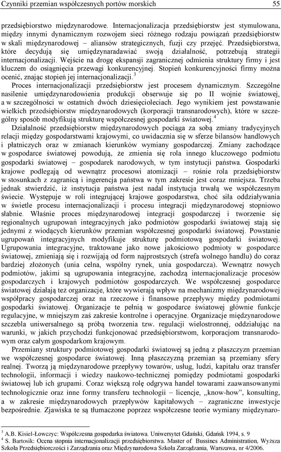 przejęć. Przedsiębiorstwa, które decydują się umiędzynaradawiać swoją działalność, potrzebują strategii internacjonalizacji.