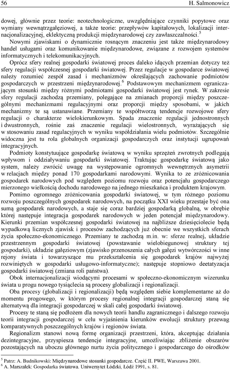 5 Nowymi zjawiskami o dynamicznie rosnącym znaczeniu jest także międzynarodowy handel usługami oraz komunikowanie międzynarodowe, związane z rozwojem systemów informatycznych i telekomunikacyjnych.