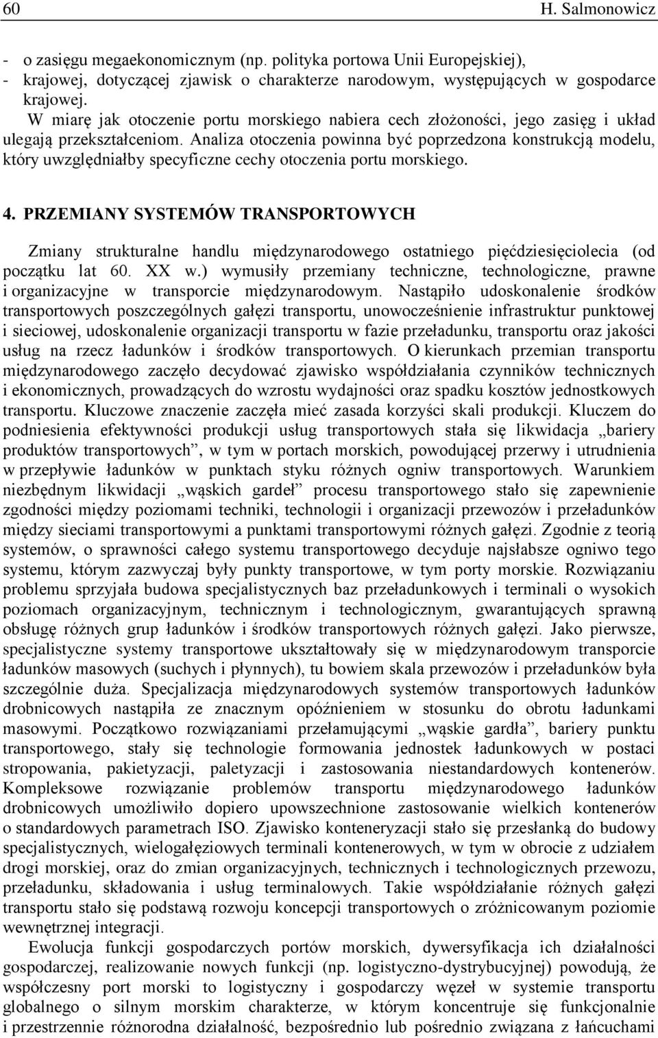 Analiza otoczenia powinna być poprzedzona konstrukcją modelu, który uwzględniałby specyficzne cechy otoczenia portu morskiego. 4.