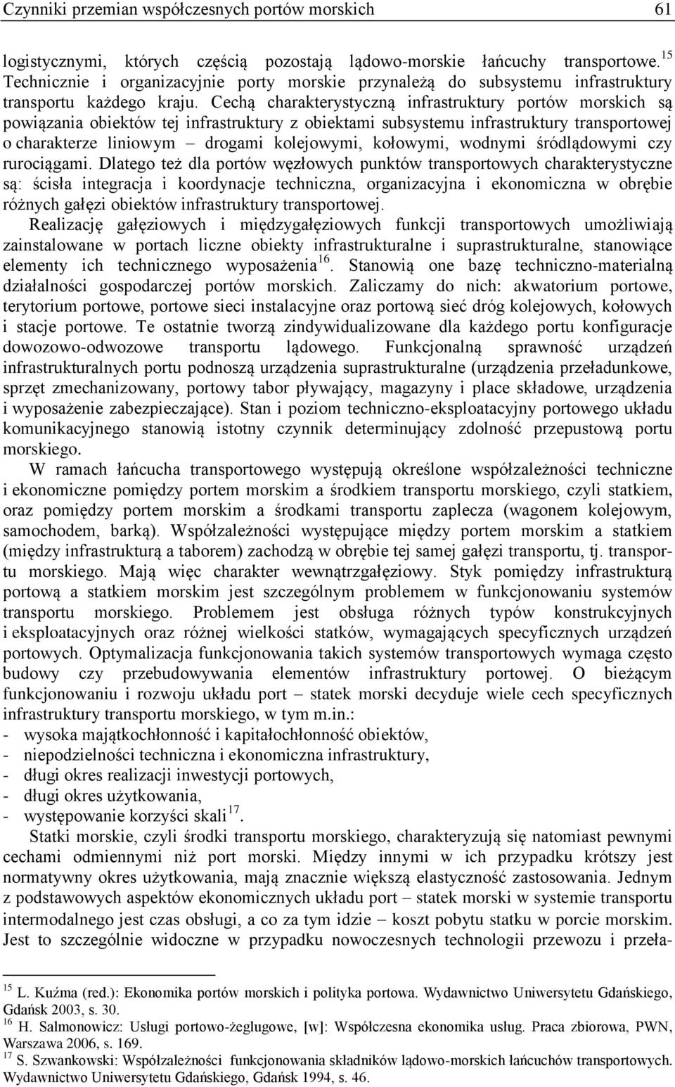 Cechą charakterystyczną infrastruktury portów morskich są powiązania obiektów tej infrastruktury z obiektami subsystemu infrastruktury transportowej o charakterze liniowym drogami kolejowymi,