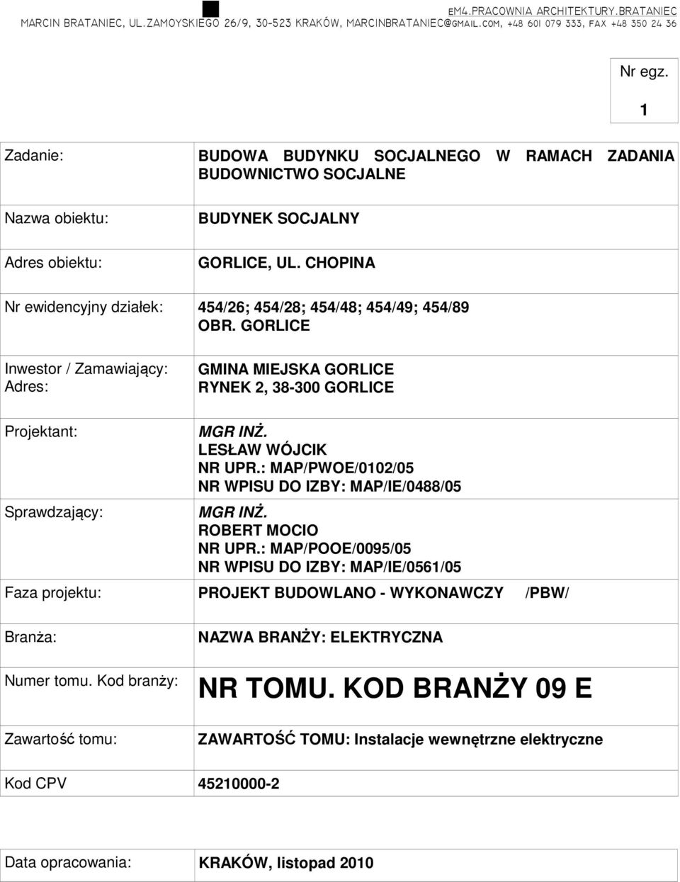 CHOPINA Nr ewidencyjny działek: 454/26; 454/28; 454/48; 454/49; 454/89 OBR. GORLICE Inwestor / Zamawiający: Adres: GMINA MIEJSKA GORLICE RYNEK 2, 38-300 GORLICE Projektant: Sprawdzający: MGR INŻ.