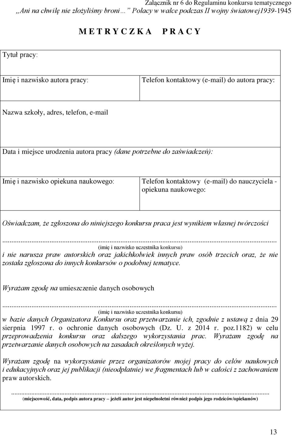 naukowego: Telefon kontaktowy (e-mail) do nauczyciela - opiekuna naukowego: Oświadczam, że zgłoszona do niniejszego konkursu praca jest wynikiem własnej twórczości.