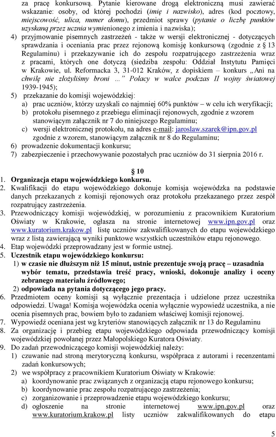 punktów uzyskaną przez ucznia wymienionego z imienia i nazwiska); 4) przyjmowanie pisemnych zastrzeżeń - także w wersji elektronicznej - dotyczących sprawdzania i oceniania prac przez rejonową