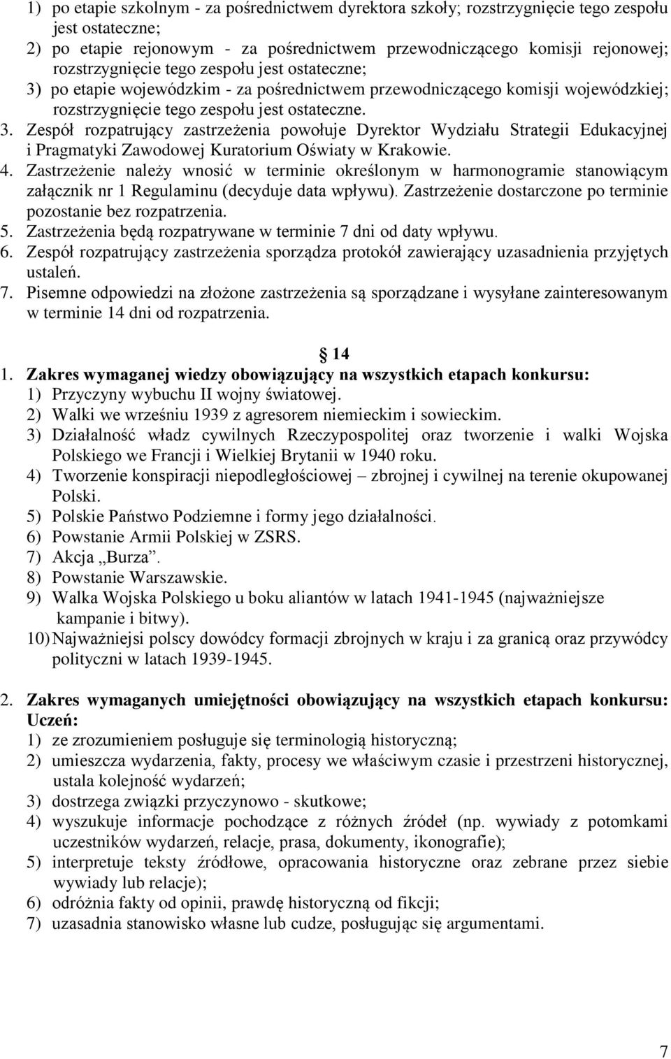 4. Zastrzeżenie należy wnosić w terminie określonym w harmonogramie stanowiącym załącznik nr 1 Regulaminu (decyduje data wpływu). Zastrzeżenie dostarczone po terminie pozostanie bez rozpatrzenia. 5.