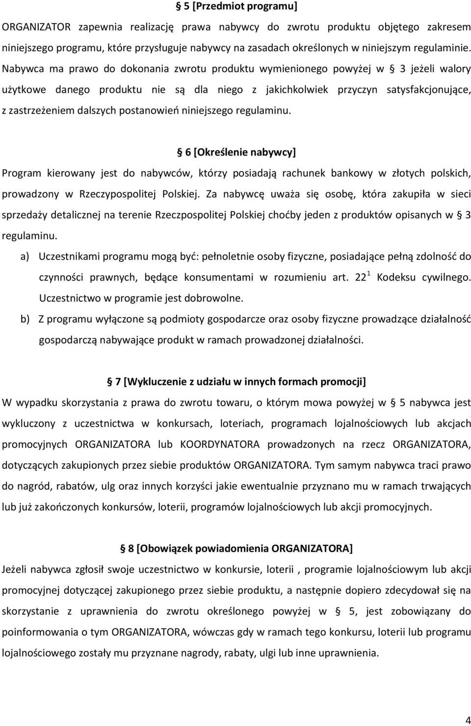 Nabywca ma prawo do dokonania zwrotu produktu wymienionego powyżej w 3 jeżeli walory użytkowe danego produktu nie są dla niego z jakichkolwiek przyczyn satysfakcjonujące, z zastrzeżeniem dalszych