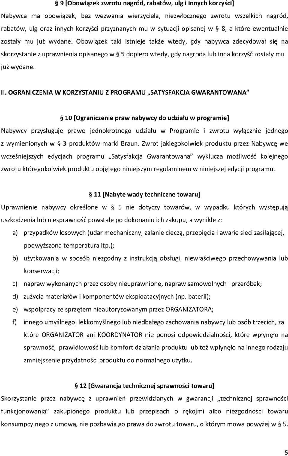 Obowiązek taki istnieje także wtedy, gdy nabywca zdecydował się na skorzystanie z uprawnienia opisanego w 5 dopiero wtedy, gdy nagroda lub inna korzyść zostały mu już wydane. II.