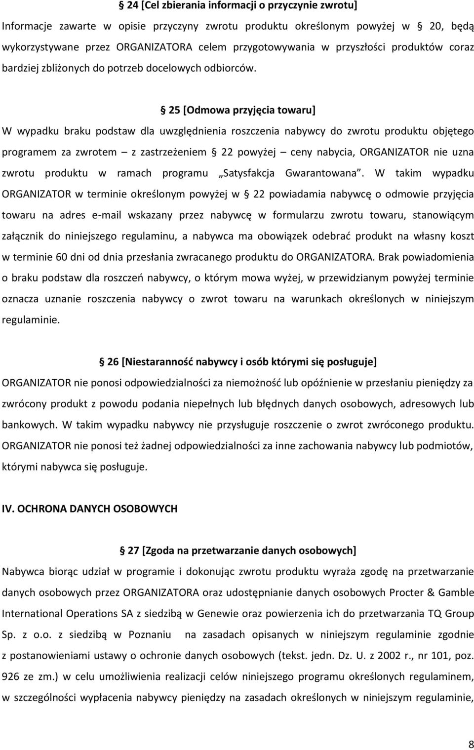 25 [Odmowa przyjęcia towaru] W wypadku braku podstaw dla uwzględnienia roszczenia nabywcy do zwrotu produktu objętego programem za zwrotem z zastrzeżeniem 22 powyżej ceny nabycia, ORGANIZATOR nie