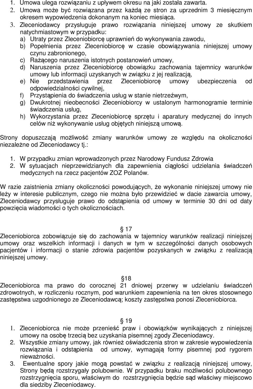 Zleceniodawcy przysługuje prawo rozwiązania niniejszej umowy ze skutkiem natychmiastowym w przypadku: a) Utraty przez Zleceniobiorcę uprawnień do wykonywania zawodu, b) Popełnienia przez