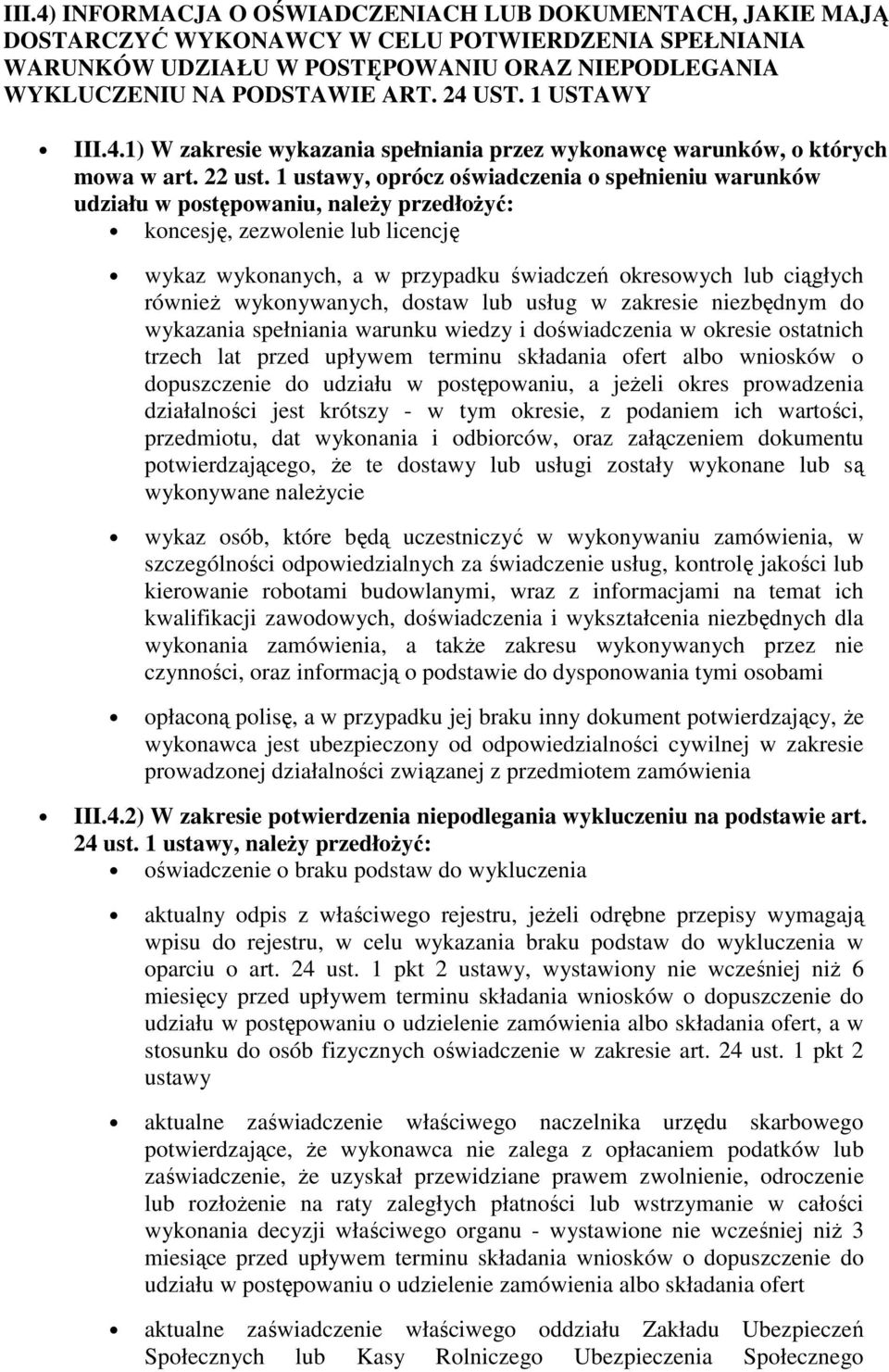 1 ustawy, oprócz oświadczenia o spełnieniu warunków udziału w postępowaniu, należy przedłożyć: koncesję, zezwolenie lub licencję wykaz wykonanych, a w przypadku świadczeń okresowych lub ciągłych